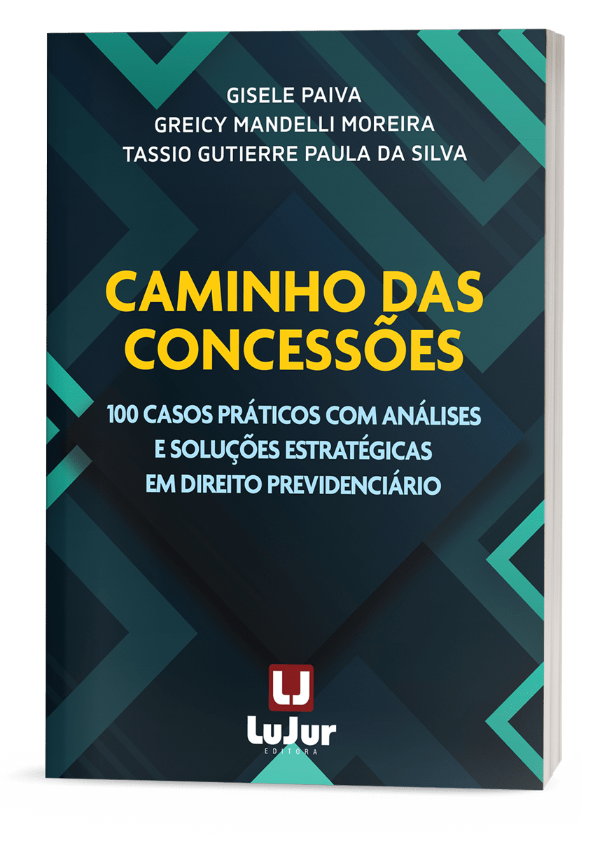 Caminho das Concessões - 100 Casos Práticos com Análises e Soluções Estratégicas em Direito Previdenciário