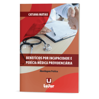 Benefícios por Incapacidade e Perícia Médica Previdenciária - Abordagem Prática Benefícios por Incapacidade e Perícia Médica Previdenciária - Abordagem Prática
