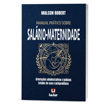 Manual Prático Sobre Salário-Maternidade Orientações Administrativas e Judiciais Estudos de Caso e Jurisprudência Manual Prático Sobre Salário-Maternidade Orientações Administrativas e Judiciais Estudos de Caso e Jurisprudência